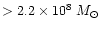 $> 2.2\times 10^8~M_{\odot}$