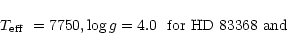 \begin{displaymath}T_{\rm eff}~ = 7750, \log{g} = 4.0~~ \mbox{for HD~83368 and}\end{displaymath}