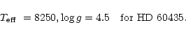 \begin{displaymath}T_{\rm eff}~ = 8250, \log{g} = 4.5~~ \mbox{ for HD~60435.}\end{displaymath}