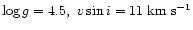 $\log g = 4.5,~ v\sin{i} = 11\; {\rm km~s^{-1}}$