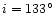 $i=133^\circ$