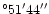$^{\circ}51'44''$