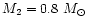 $M_2=0.8~M_{\odot}$