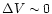 $\Delta V\sim0$