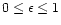 $0 \le \epsilon \le 1$