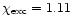 $\chi_{\rm exc} = 1.11$