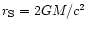 $r_{\rm S}=2GM/c^2$