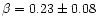 $\beta = 0.23 \pm 0.08$