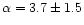 $\alpha = 3.7 \pm 1.5$