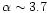 $\alpha \sim
3.7$