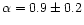 $\alpha = 0.9 \pm
0.2$