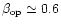 $\beta_{\rm op} \simeq 0.6$