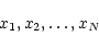 \begin{displaymath}x_1, x_2, \ldots, x_N
\end{displaymath}