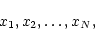 \begin{displaymath}x_1, x_2, \ldots, x_N,
\end{displaymath}