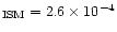 $_{\rm ISM}=2.6\times 10^{-4}$