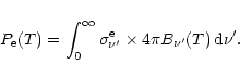 \begin{displaymath}P_{\rm e}(T)=\int^\infty_0 \sigma^{\rm e}_{\nu'} \times 4\pi B_{\nu'}(T)\, {\rm d}\nu'.
\end{displaymath}