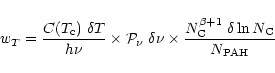 \begin{displaymath}w_T = \frac{C(T_{\rm c})\;\delta T} {h\nu} \times {\cal P}_\n...
..._{\rm C}^{\beta+1}\;\delta\,{\rm ln}\,N_{\rm C}} {N_{\rm PAH}}
\end{displaymath}