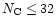 $N_{\rm C}\leq 32$