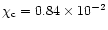 $\chi_{\rm c}=0.84\times 10^{-2}$