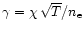 $\gamma=\chi\,\sqrt{T}/n_{\rm e}$