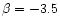 $\beta =-3.5$