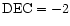 ${\rm DEC}= {-2}$