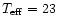 $T_{\rm eff} = 23$