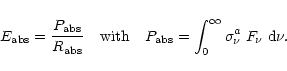 \begin{displaymath}E_{\rm abs} = \frac{P_{\rm abs}}{R_{\rm abs}} \quad{\rm with}...
...\rm abs}=\int^\infty_0 \sigma^{a}_{\nu}\;F_{\nu}\; {\rm d}\nu.
\end{displaymath}
