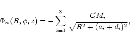 \begin{displaymath}
\Phi_{w}(R,\phi,z) = -\sum_{i=1}^{3} \frac{GM_i}
{\sqrt{R^2+(a_i+d_i)^2}},
\end{displaymath}