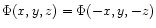 $\Phi(x,y,z) =
\Phi(-x,y,-z)$