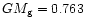 $GM_{\rm g}=0.763$