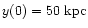 $y(0)=50~\rm kpc$