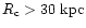 $R_{\rm c} > 30~\textrm{kpc}$