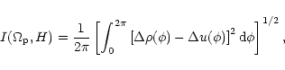 \begin{displaymath}I(\Omega_{\rm p},H)=\frac{1}{2\pi}\left[\int_0^{2\pi}\left[\D...
...\rho(\phi)-
\Delta u(\phi)\right]^2{\rm d}\phi\right]^{1/2},
\end{displaymath}