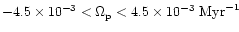 $-4.5\times 10^{-3} < \Omega_{\rm p} < 4.5\times 10^{-3}~\textrm{Myr}^{-1}$