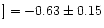 $] = -0.63\pm0.15$