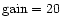 ${\rm gain}=20$