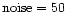 ${\rm noise}=50$