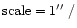 ${\rm scale} =1\hbox{$^{\prime\prime}$ }/$