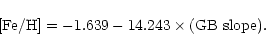 \begin{displaymath}[{\rm Fe/H}]= -1.639 - 14.243 \times ({\rm GB\ slope}).
\end{displaymath}