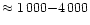 $\approx1\,000{-}4\,000$