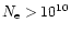 $N_{\rm e}>10^{10}$