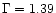 $\Gamma=1.39$