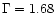 $\Gamma=1.68$