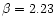 $\beta=2.23$