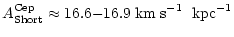 $\displaystyle A^{\rm Cep}_{{\rm Short}} \approx 16.6{-}16.9
{\rm\; km \; s}^{-1} {\rm\;~kpc}^{-1}$