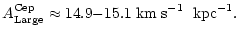 $\displaystyle A^{\rm Cep}_{{\rm Large}} \approx 14.9{-}15.1
{\rm\; km \; s}^{-1} {\rm\;~kpc}^{-1}.$