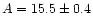 $A = 15.5 \pm 0.4$