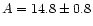 $A = 14.8 \pm
0.8$