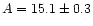 $A = 15.1 \pm 0.3$